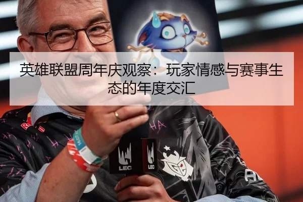 英雄联盟周年庆观察：玩家情感与赛事生态的年度交汇